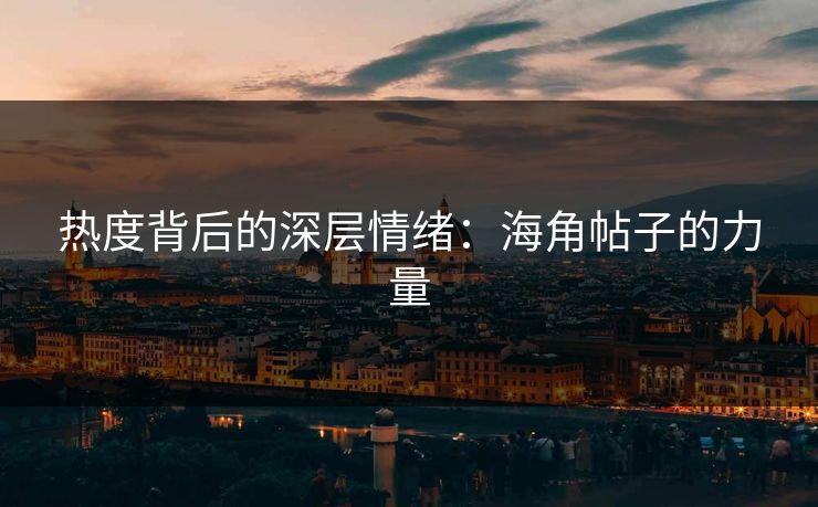 热度背后的深层情绪：海角帖子的力量