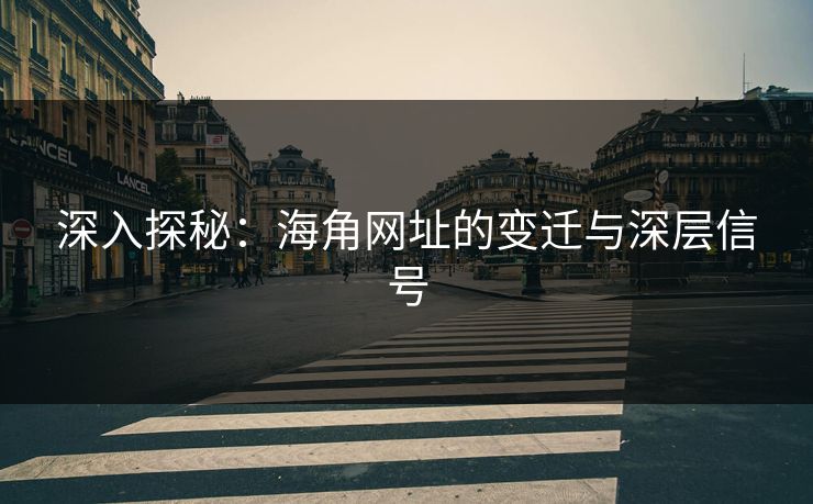 深入探秘：海角网址的变迁与深层信号